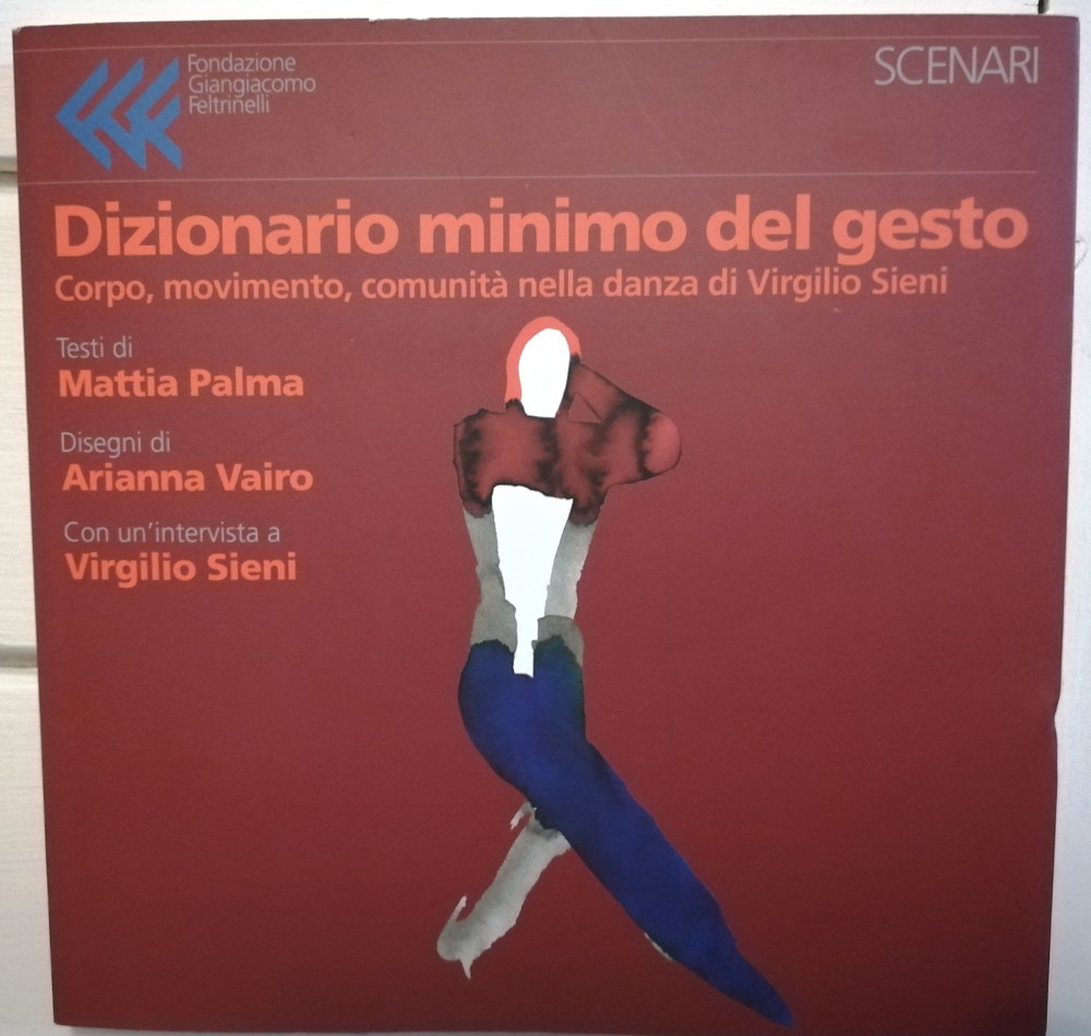 Dizionario minimo del gesto | PALMA Mattia, SIENI Virgilio, VAIRO Arianna, Dizionario minimo del gesto. Corpo, movimento, comunità nella danza di Virgilio Sieni, Milano, Scenari-Feltrinelli, 2019.