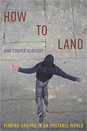 How to Land : finding ground in an unstable world | COOPER ALBRIGHT ANN, How to Land, finding ground in an unstable world, New-York, Oxford University Press, 2019.
